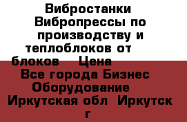 Вибростанки, Вибропрессы по производству и теплоблоков от 1000 блоков. › Цена ­ 550 000 - Все города Бизнес » Оборудование   . Иркутская обл.,Иркутск г.